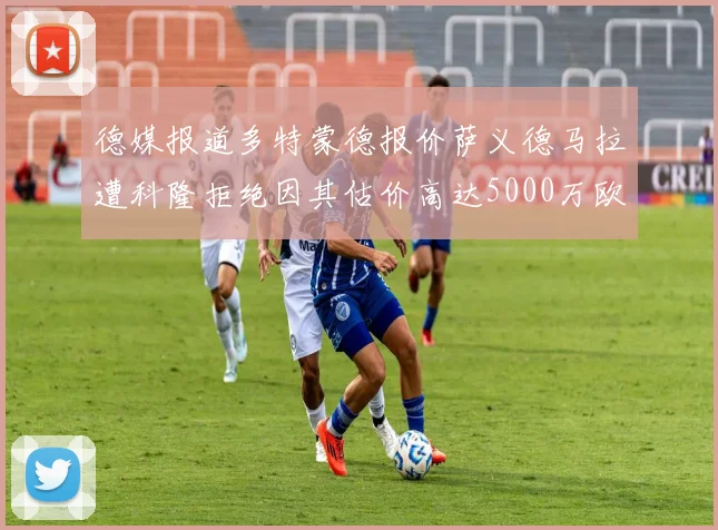 德媒报道多特蒙德报价萨义德马拉遭科隆拒绝因其估价高达5000万欧